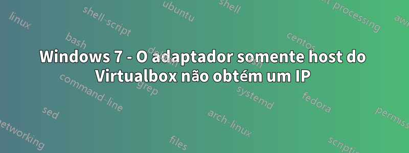 Windows 7 - O adaptador somente host do Virtualbox não obtém um IP