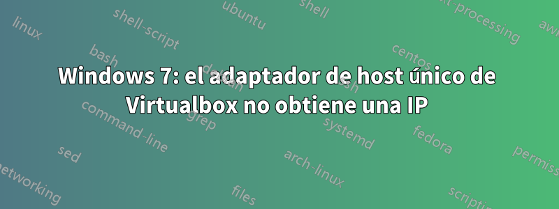 Windows 7: el adaptador de host único de Virtualbox no obtiene una IP