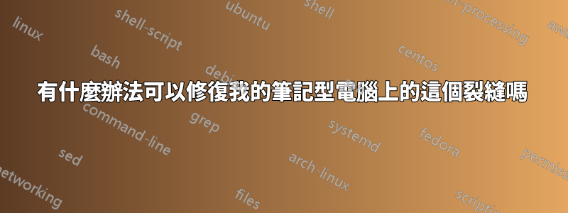 有什麼辦法可以修復我的筆記型電腦上的這個裂縫嗎