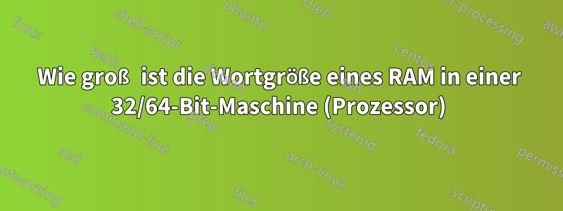 Wie groß ist die Wortgröße eines RAM in einer 32/64-Bit-Maschine (Prozessor)