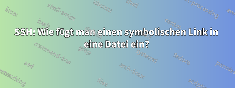 SSH: Wie fügt man einen symbolischen Link in eine Datei ein?