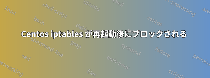 Centos iptables が再起動後にブロックされる