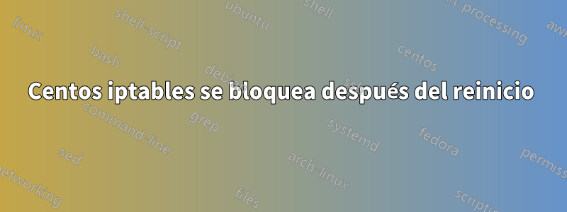 Centos iptables se bloquea después del reinicio