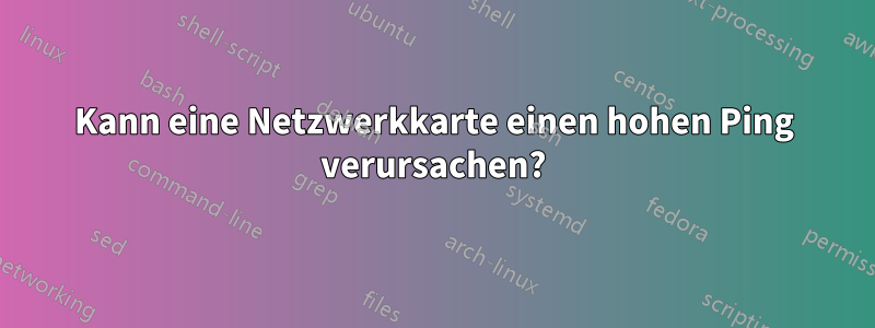 Kann eine Netzwerkkarte einen hohen Ping verursachen?