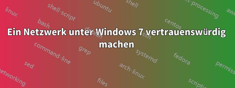 Ein Netzwerk unter Windows 7 vertrauenswürdig machen