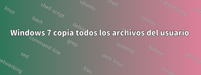 Windows 7 copia todos los archivos del usuario