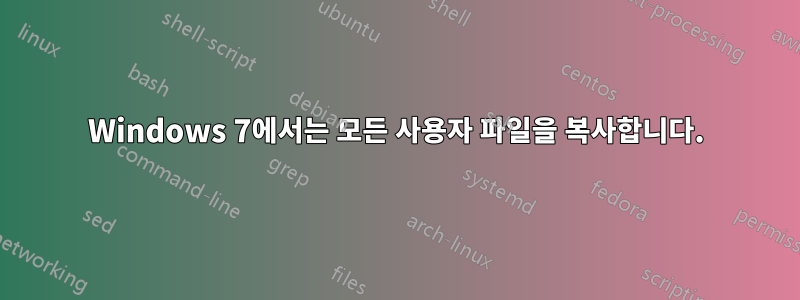 Windows 7에서는 모든 사용자 파일을 복사합니다.