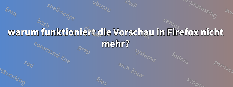 warum funktioniert die Vorschau in Firefox nicht mehr?