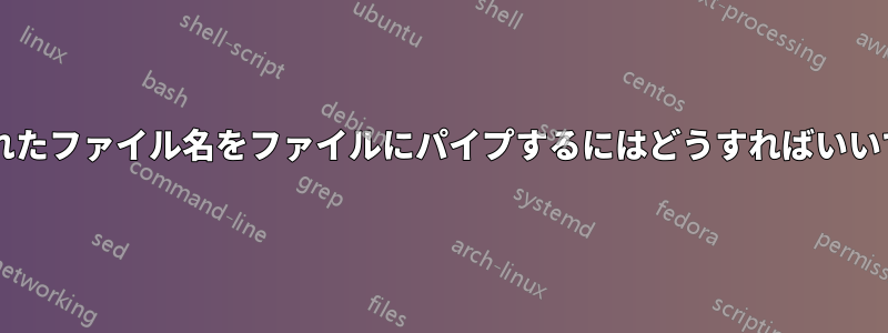 削除されたファイル名をファイルにパイプするにはどうすればいいですか?