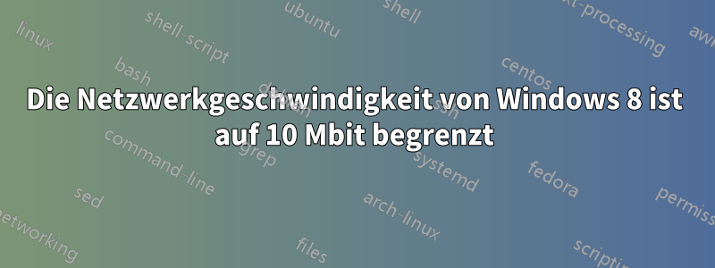 Die Netzwerkgeschwindigkeit von Windows 8 ist auf 10 Mbit begrenzt