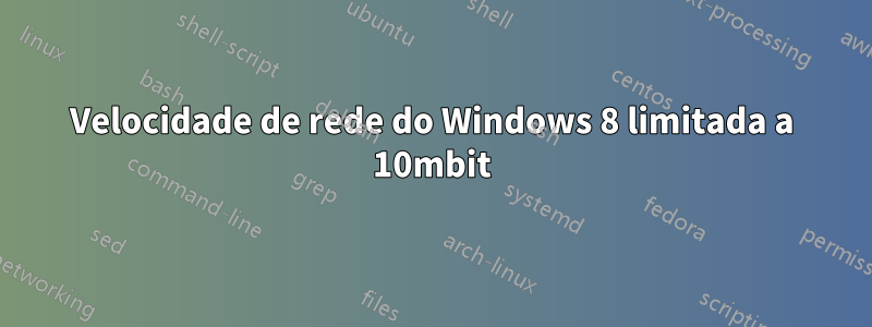 Velocidade de rede do Windows 8 limitada a 10mbit