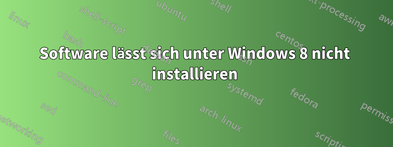 Software lässt sich unter Windows 8 nicht installieren