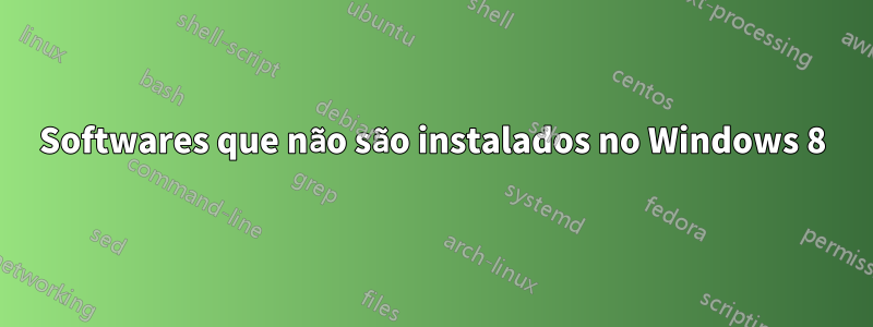 Softwares que não são instalados no Windows 8