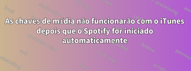 As chaves de mídia não funcionarão com o iTunes depois que o Spotify for iniciado automaticamente