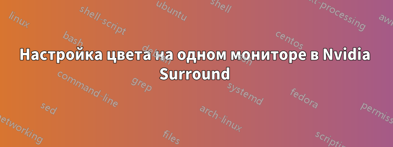 Настройка цвета на одном мониторе в Nvidia Surround