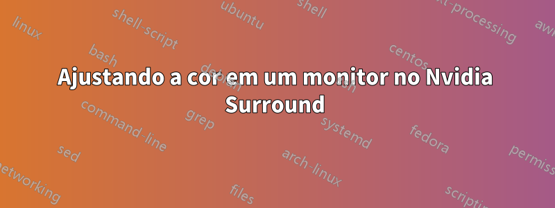 Ajustando a cor em um monitor no Nvidia Surround