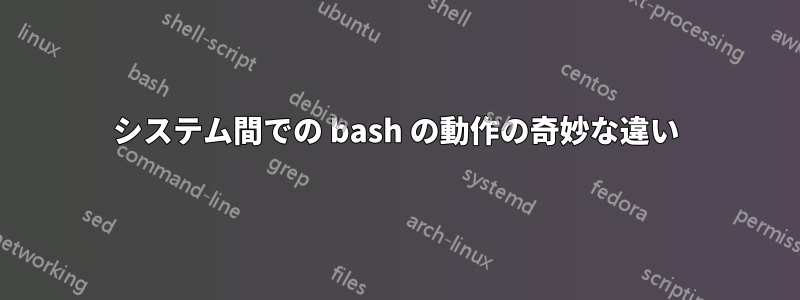 システム間での bash の動作の奇妙な違い