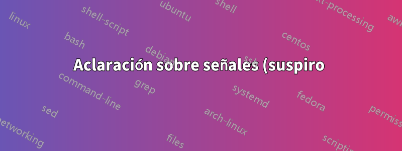 Aclaración sobre señales (suspiro), trabajos y la terminal de control.