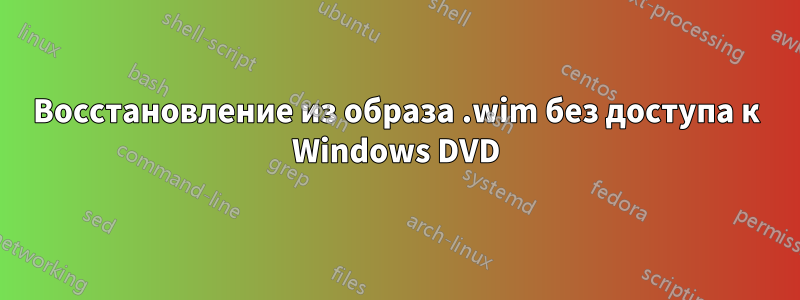 Восстановление из образа .wim без доступа к Windows DVD