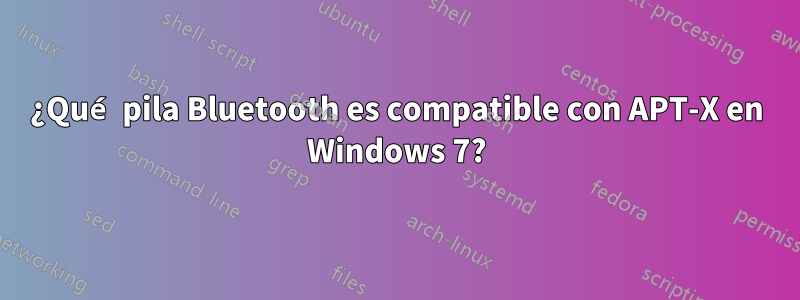 ¿Qué pila Bluetooth es compatible con APT-X en Windows 7?