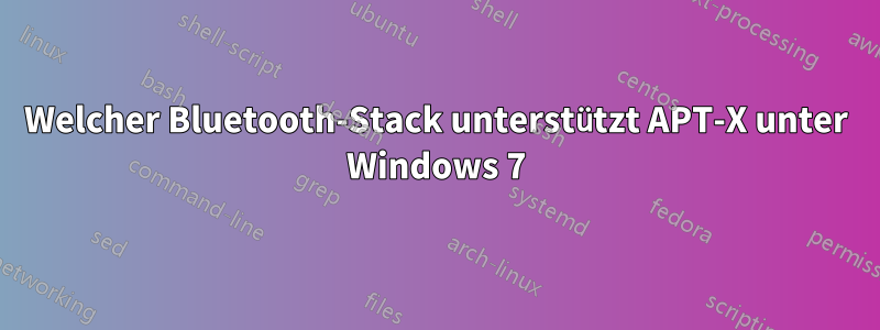 Welcher Bluetooth-Stack unterstützt APT-X unter Windows 7