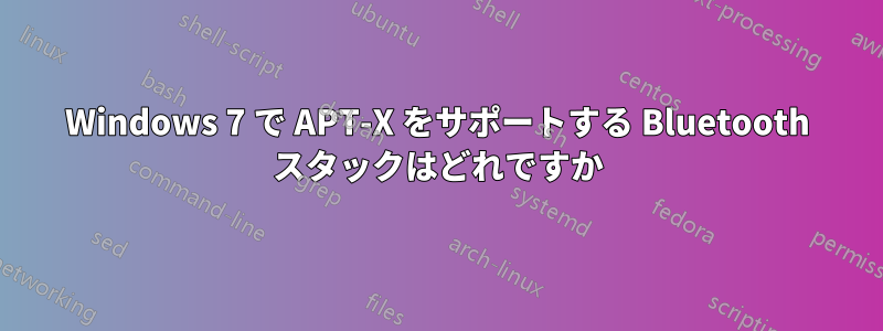 Windows 7 で APT-X をサポートする Bluetooth スタックはどれですか