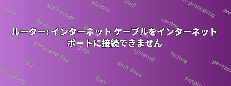 ルーター: インターネット ケーブルをインターネット ポートに接続できません