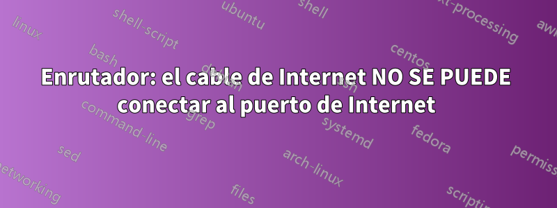 Enrutador: el cable de Internet NO SE PUEDE conectar al puerto de Internet