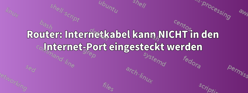 Router: Internetkabel kann NICHT in den Internet-Port eingesteckt werden