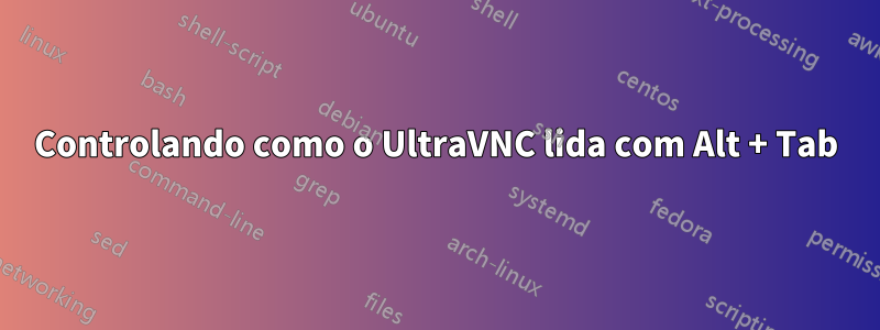 Controlando como o UltraVNC lida com Alt + Tab