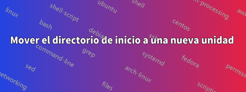 Mover el directorio de inicio a una nueva unidad