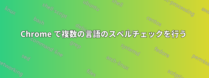 Chrome で複数の言語のスペルチェックを行う