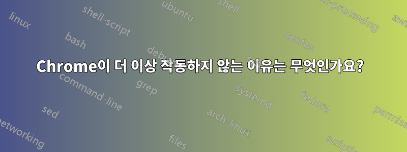 Chrome이 더 이상 작동하지 않는 이유는 무엇인가요? 