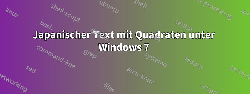 Japanischer Text mit Quadraten unter Windows 7