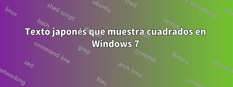 Texto japonés que muestra cuadrados en Windows 7