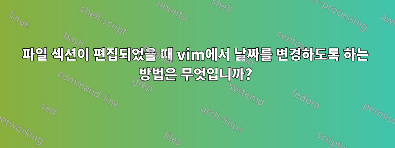파일 섹션이 편집되었을 때 vim에서 날짜를 변경하도록 하는 방법은 무엇입니까?