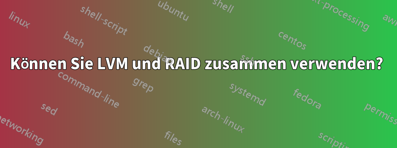 Können Sie LVM und RAID zusammen verwenden?