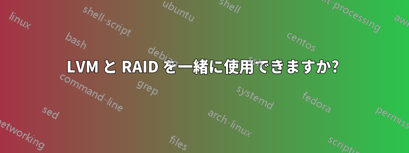 LVM と RAID を一緒に使用できますか?