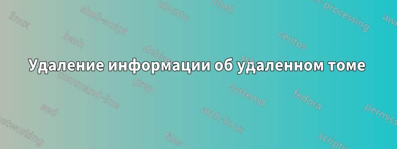 Удаление информации об удаленном томе