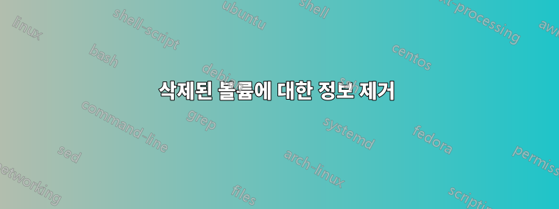 삭제된 볼륨에 대한 정보 제거