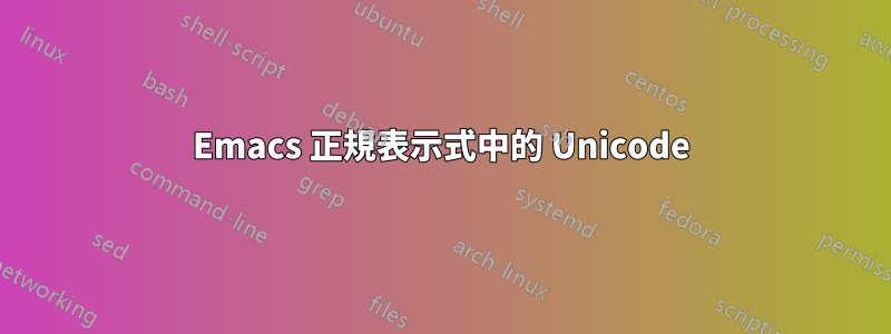 Emacs 正規表示式中的 Unicode