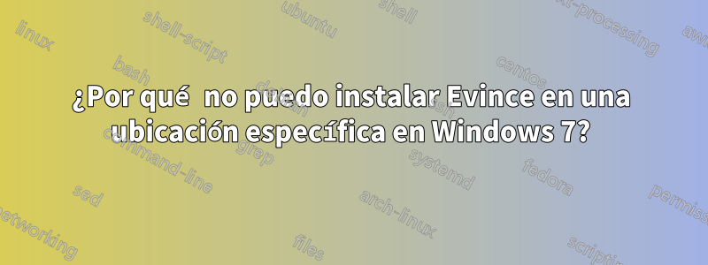 ¿Por qué no puedo instalar Evince en una ubicación específica en Windows 7?
