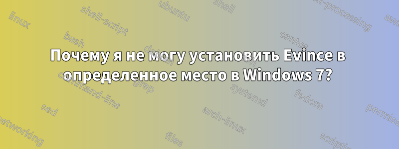 Почему я не могу установить Evince в определенное место в Windows 7?