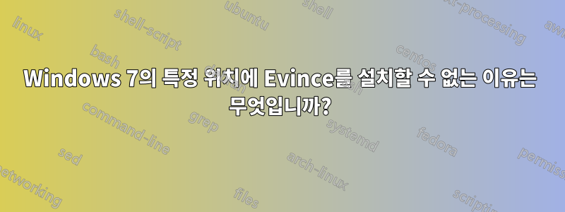 Windows 7의 특정 위치에 Evince를 설치할 수 없는 이유는 무엇입니까?