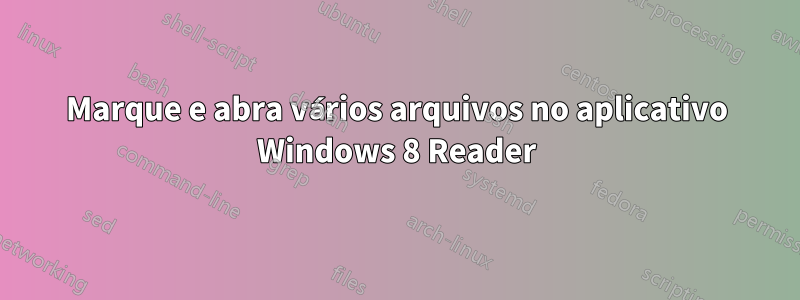 Marque e abra vários arquivos no aplicativo Windows 8 Reader