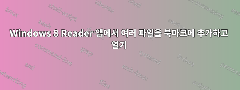 Windows 8 Reader 앱에서 여러 파일을 북마크에 추가하고 열기