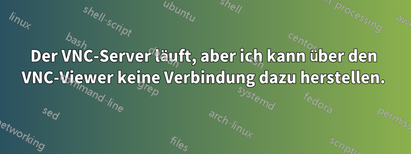 Der VNC-Server läuft, aber ich kann über den VNC-Viewer keine Verbindung dazu herstellen.