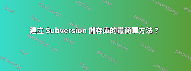 建立 Subversion 儲存庫的最簡單方法？