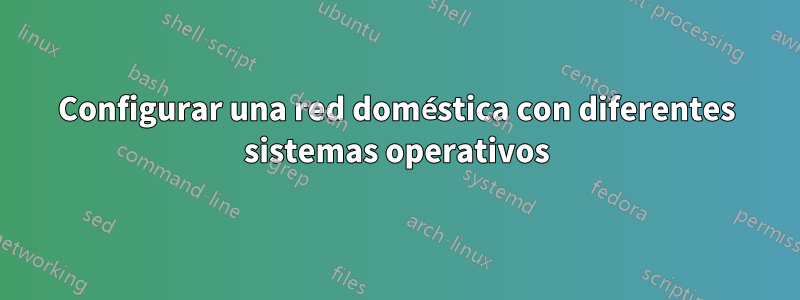 Configurar una red doméstica con diferentes sistemas operativos