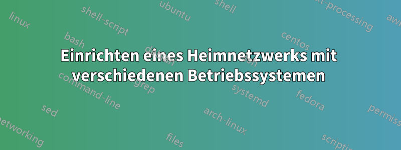 Einrichten eines Heimnetzwerks mit verschiedenen Betriebssystemen